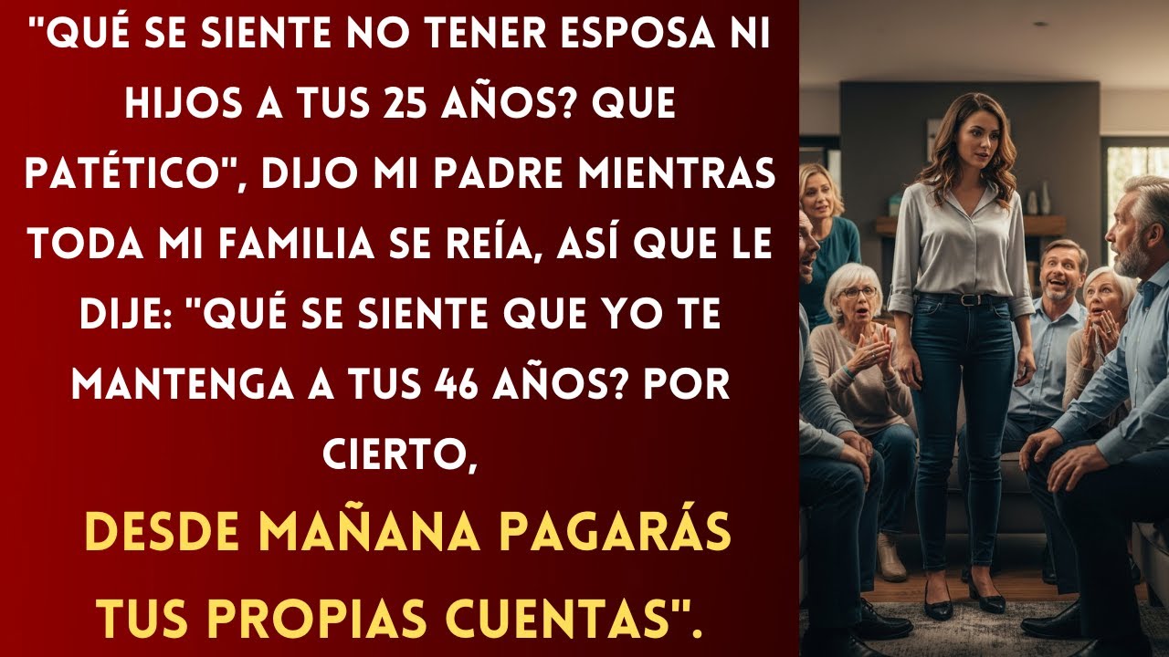 Mi papá me soltó:¿Qué se siente no tener esposa ni hijos a los 25? y todos en la familia se burlaron
