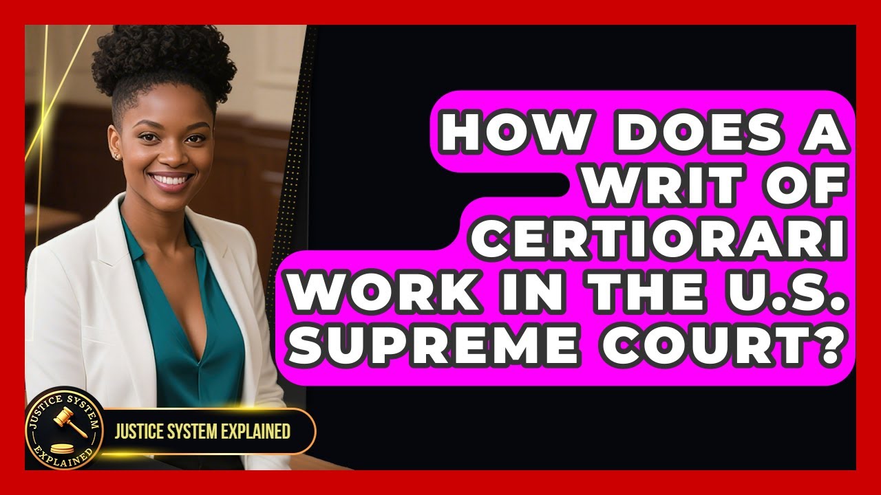 How Does a Writ of Certiorari Work in the U.S. Supreme Court? - Justice System Explained