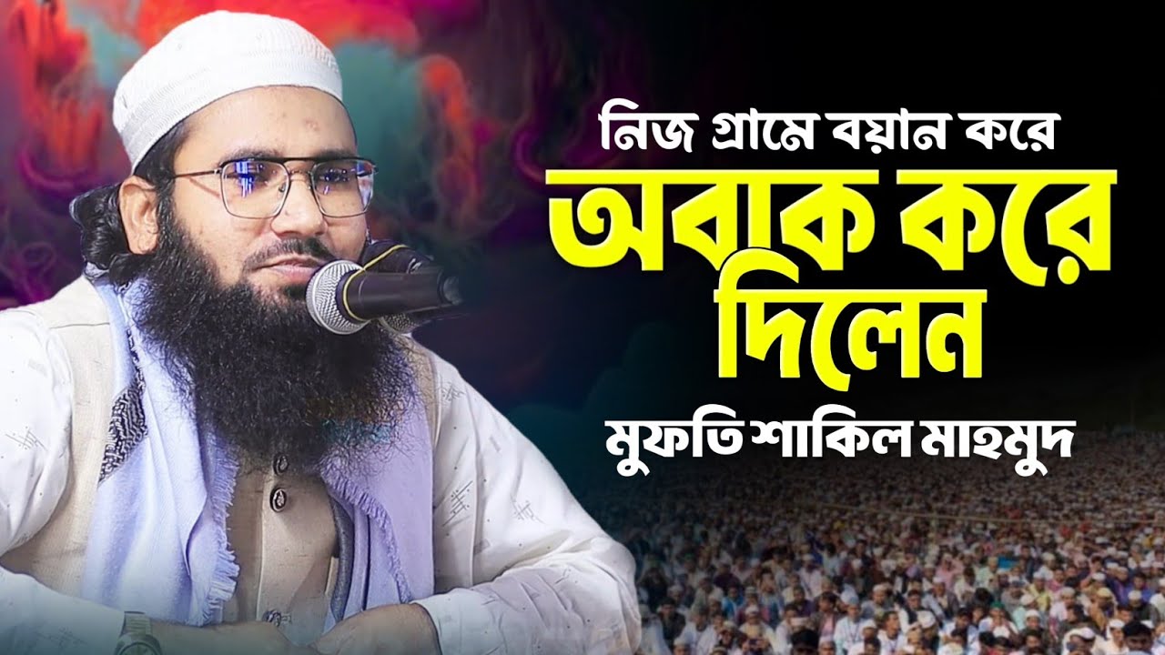 নিজ গ্রামে বয়ান করে | সবাইকে অবাক করে দিলেন | মুফতি শাকিল মাহমুদ