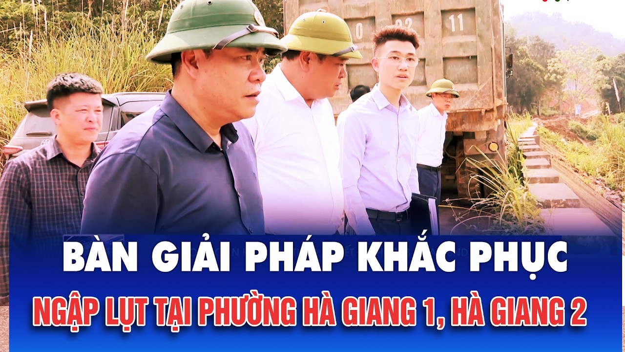 Bàn giải pháp khắc phục ngập lụt tại phường Hà Giang 1 và Hà Giang 2