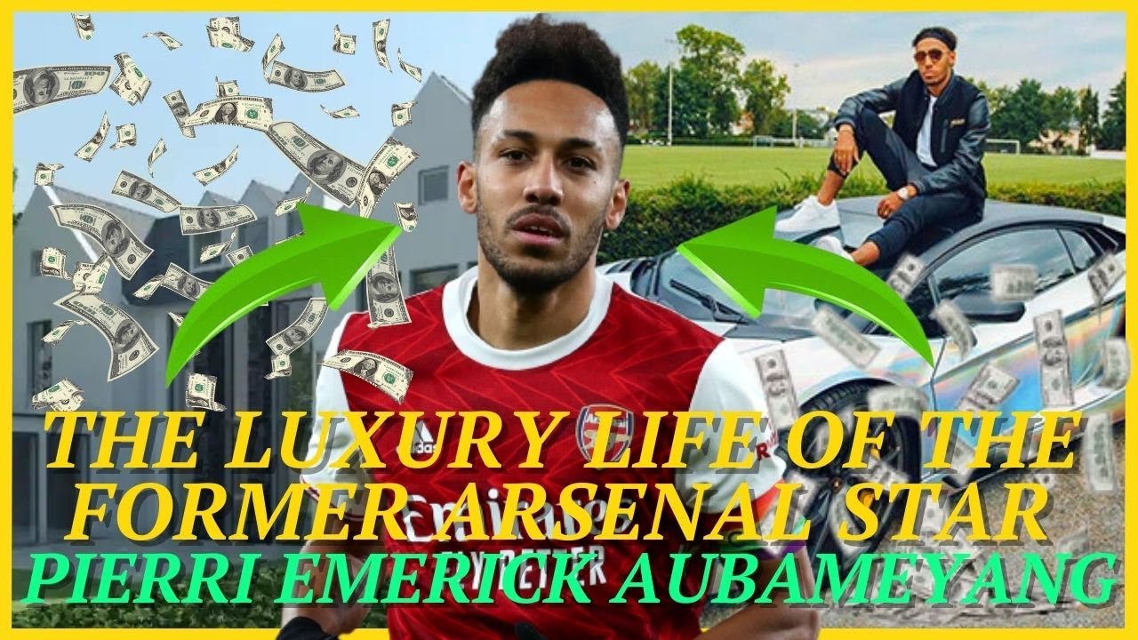 THE LUXURY LIFE OF PIERRE EMERICK AUBAMEYANG, FORMER ARSENAL ATHLETE.