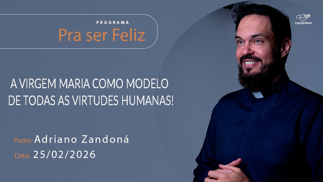 A Virgem Maria como modelo de todas as Virtudes humanas! - Pra ser Feliz - 25/02/2026