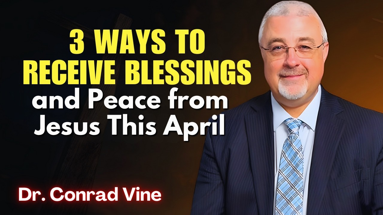 Conrad Vine SERMONS - 3 Ways to Receive Blessings and Peace from Jesus This April