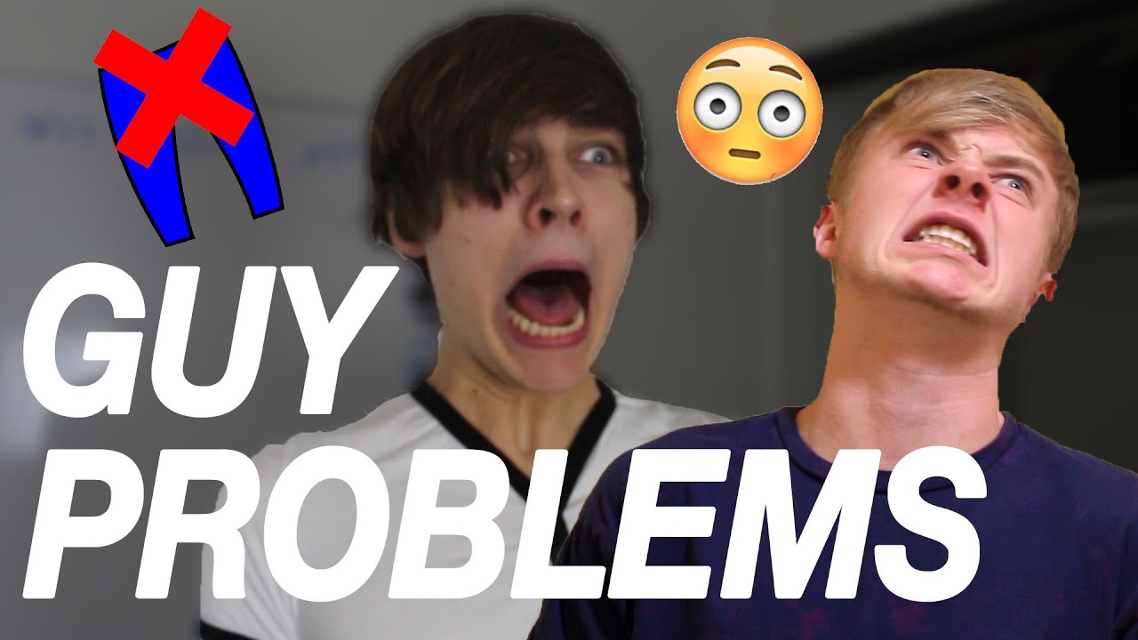 PROBLEMS GUYS HAVE TO FACE