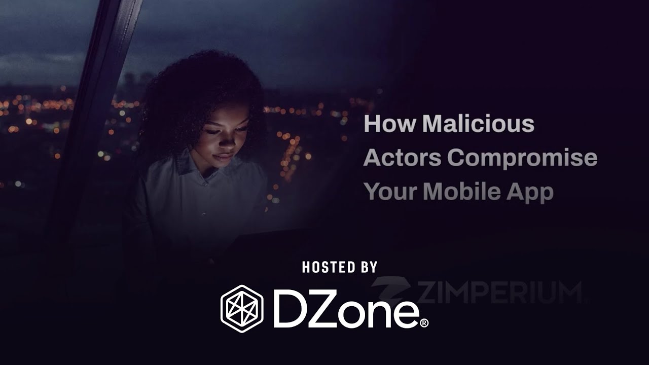 How Malicious Actors Are Compromising Your Mobile App | DZone Webinar by Zimperium