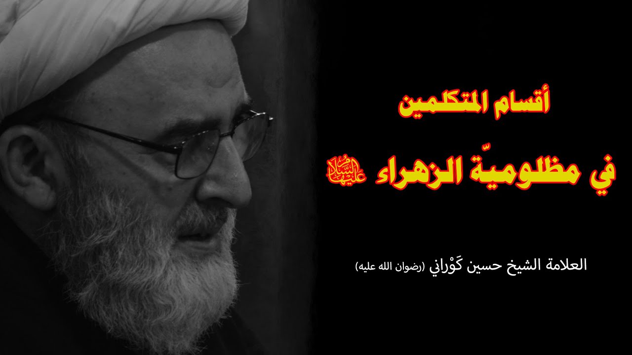 أقسام المتكلمين في مظلومية الزهراء عليها السّلام - العلاّمة الشيخ حسين كَوْراني (رضوان الله عليه)