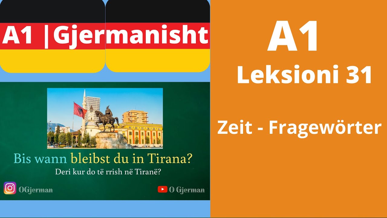 A1 - Leksioni 31 | Zeit-Fragewörter | pyetje ne lidhje me kohen | Meso Gjermanisht | OGjerman