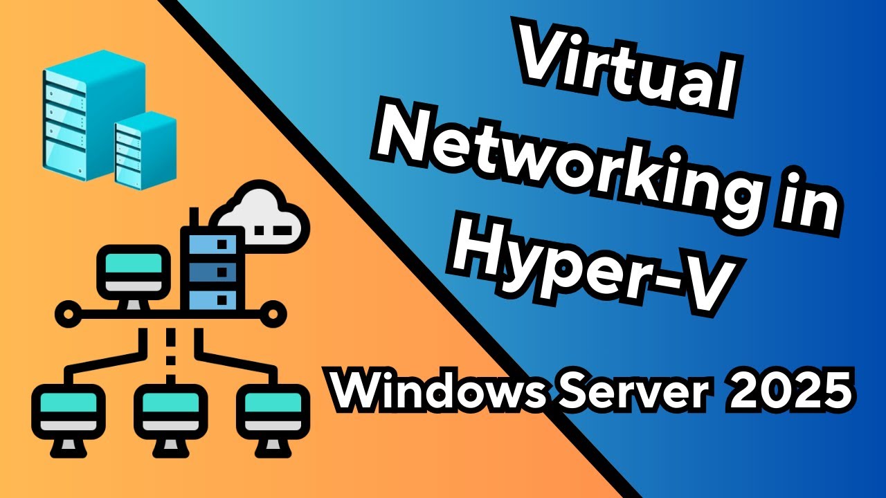 Windows Server 2025 Virtual Networking in Hyper-V: What You Need to Know
