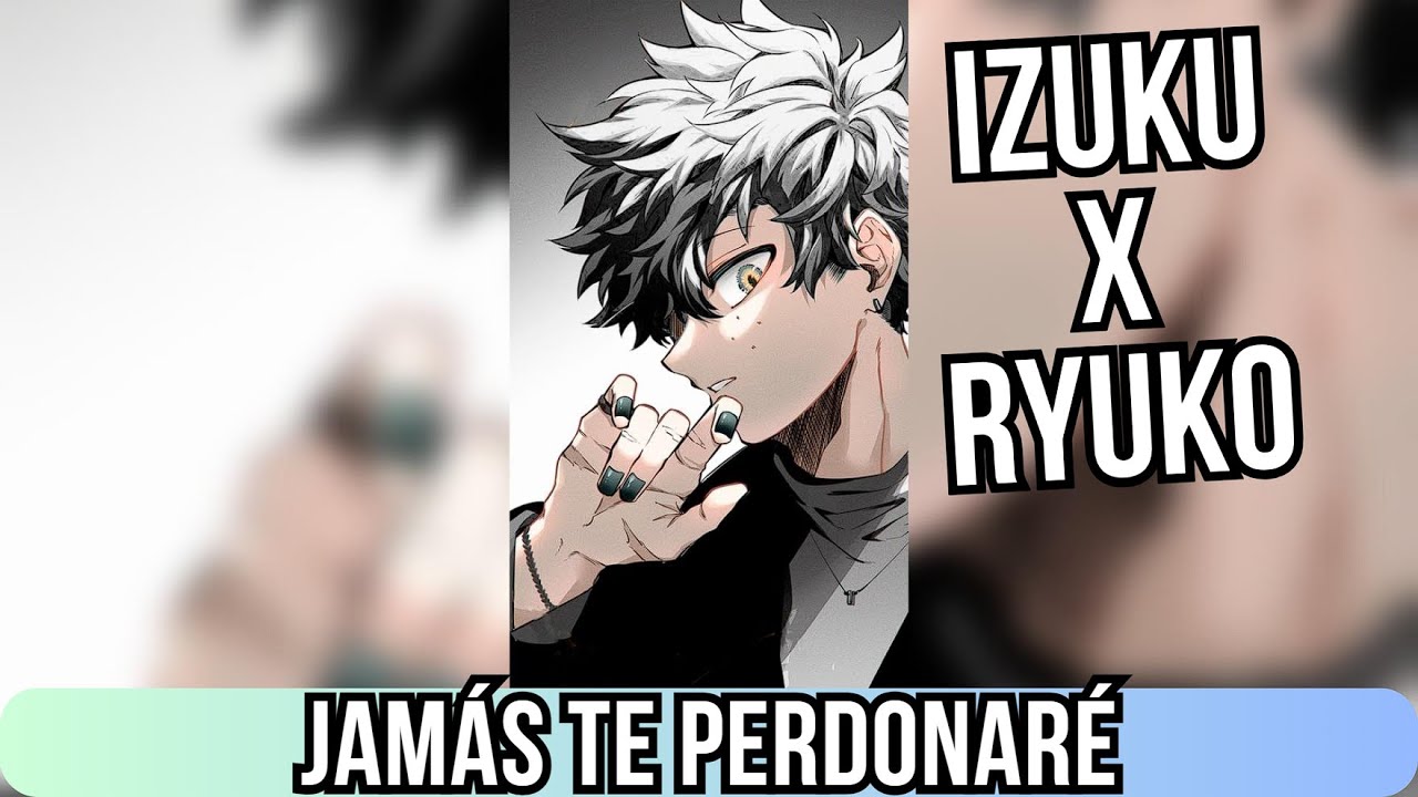 Qhps Izuku *Jamás te perdonaré. Izuku x Ryuko*