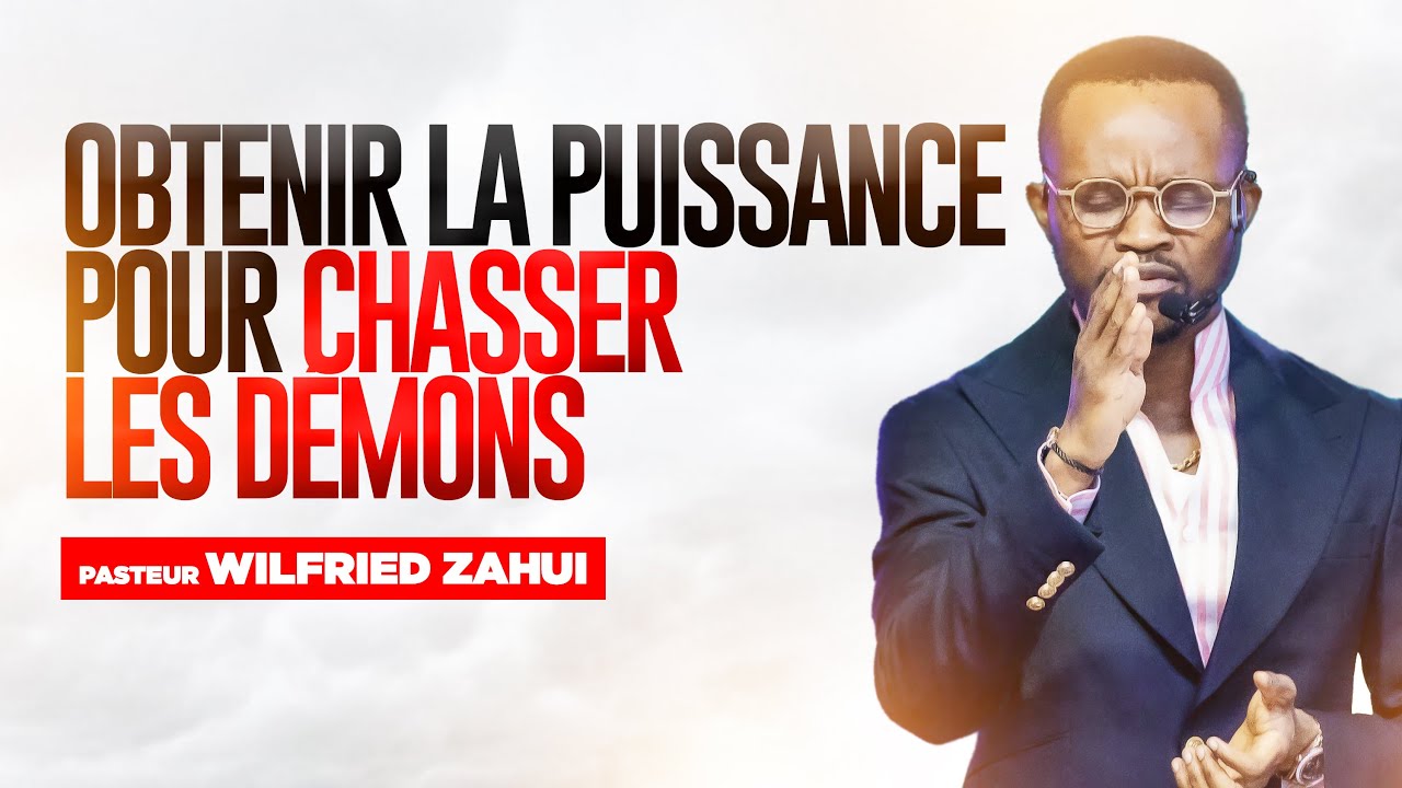 OBTENIR LA PUISSANCE POUR CHASSER LES DÉMONS | PASTEUR WILFRIED ZAHUI