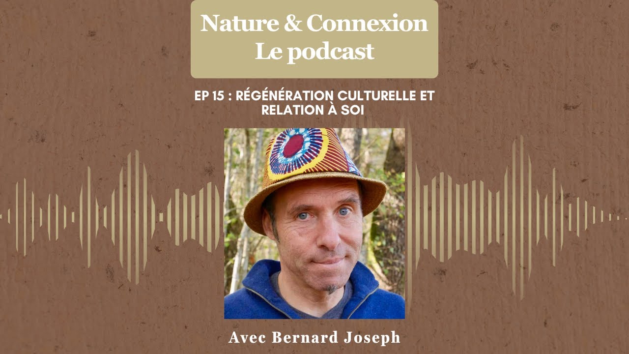 Nature & Connexion - Ep 15 : Régénération Culturelle et Relation à Soi - Avec Bernard Joseph
