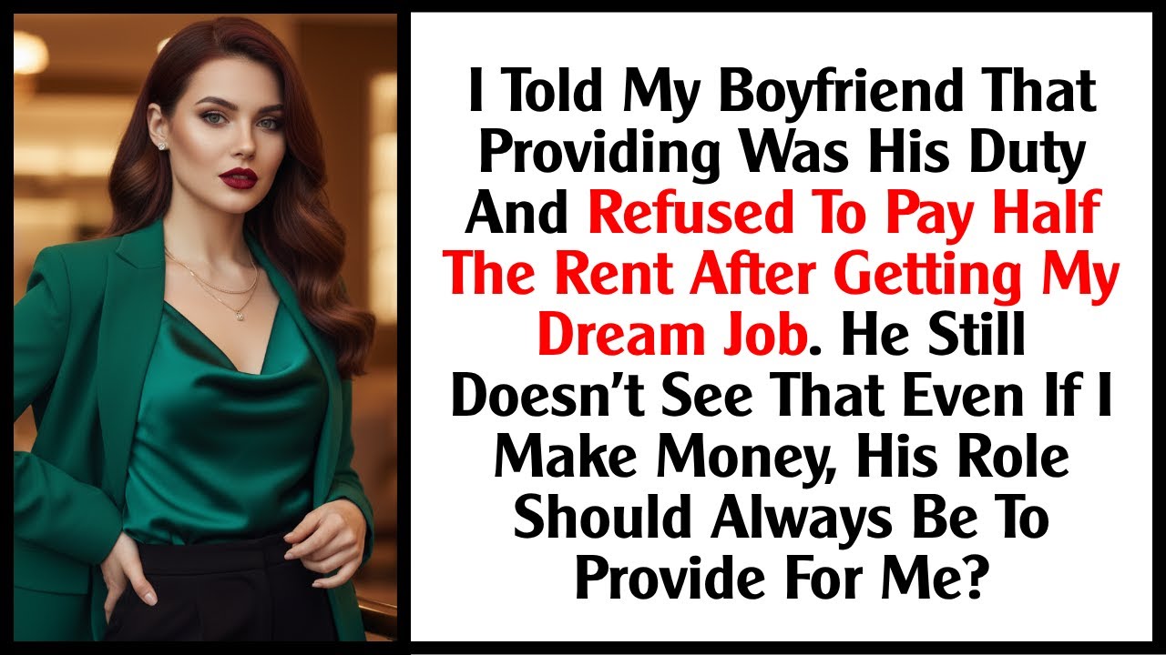 I Told My Boyfriend That Providing Was His Duty And Refused To Pay Half The Rent After Getting...