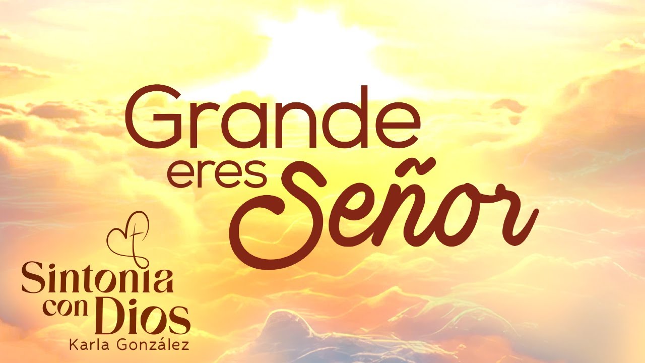 Grande Eres Señor - Karla González / Sintonía con Dios