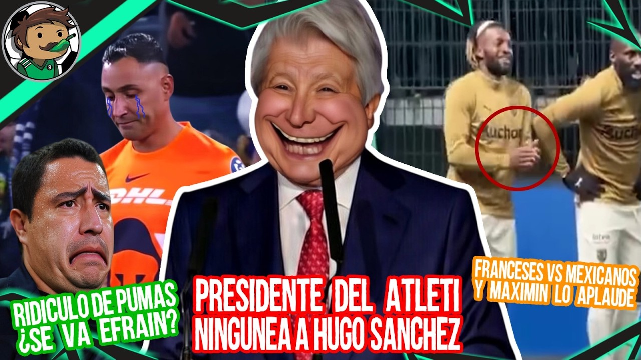 Maximin Aplaude Insultos a Mexicanos, R1d1cul0 de Pumas, Presi de Atleti Ningunea a Hugo Sánchez