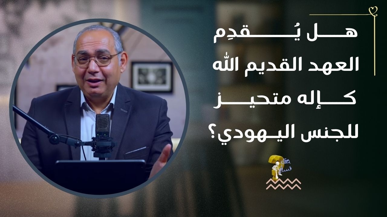 هل يُقدِم العهد القديم الله كإله متحيز للجنس اليهودي؟| برنامج حقك تسأل - الأخ عياد ظريف | حلقة ٩٥٩