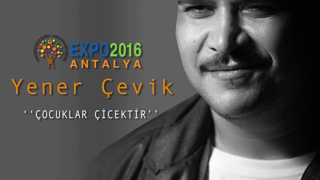 Yener &Ccedil;evik ( EXPO2016 ANTALYA ) '' &Ccedil;OCUKLAR &Ccedil;İ&Ccedil;EKTİR''