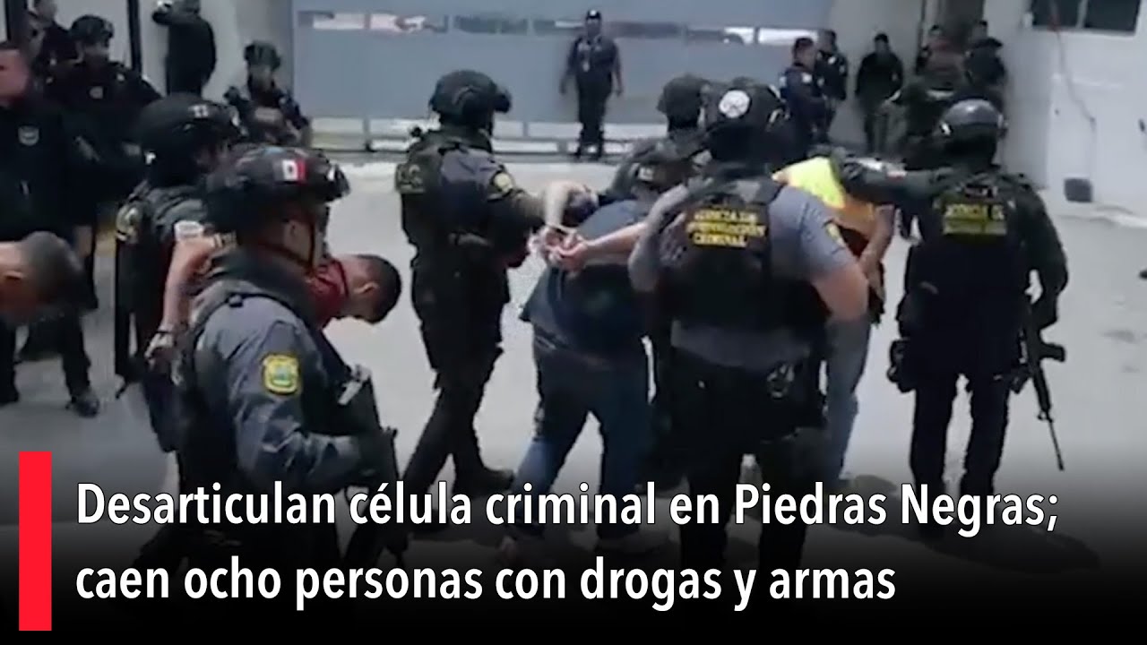 Desarticulan célula criminal en Piedras Negras; caen ocho personas con drogas y armas