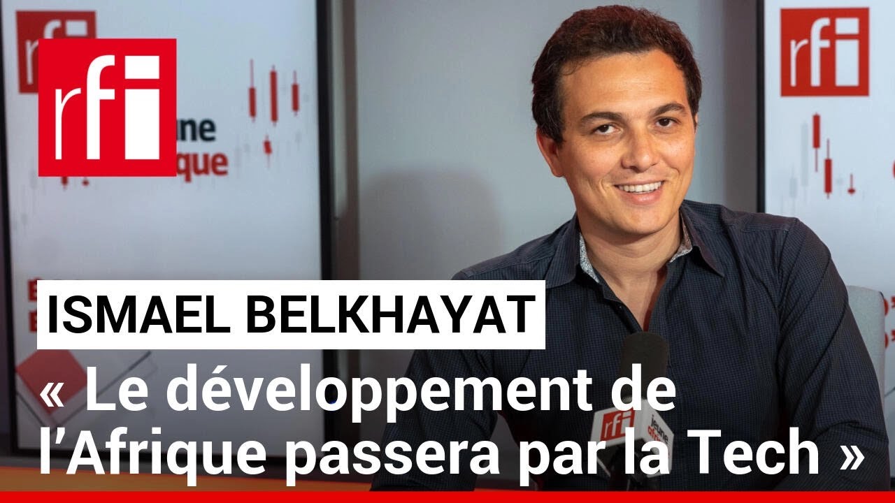 Ismael Belkhayat : « Le développement de l’Afrique passera par la Tech » • RFI