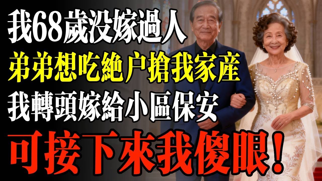 我68歲沒嫁過人，弟弟想吃絕戶搶我家產，我轉頭嫁給小區保安，可接下來我傻眼！#幸福 #人生 #故事 #老年 #退休後 #情感 #人生感悟 #養生 #哲理 #老年生活