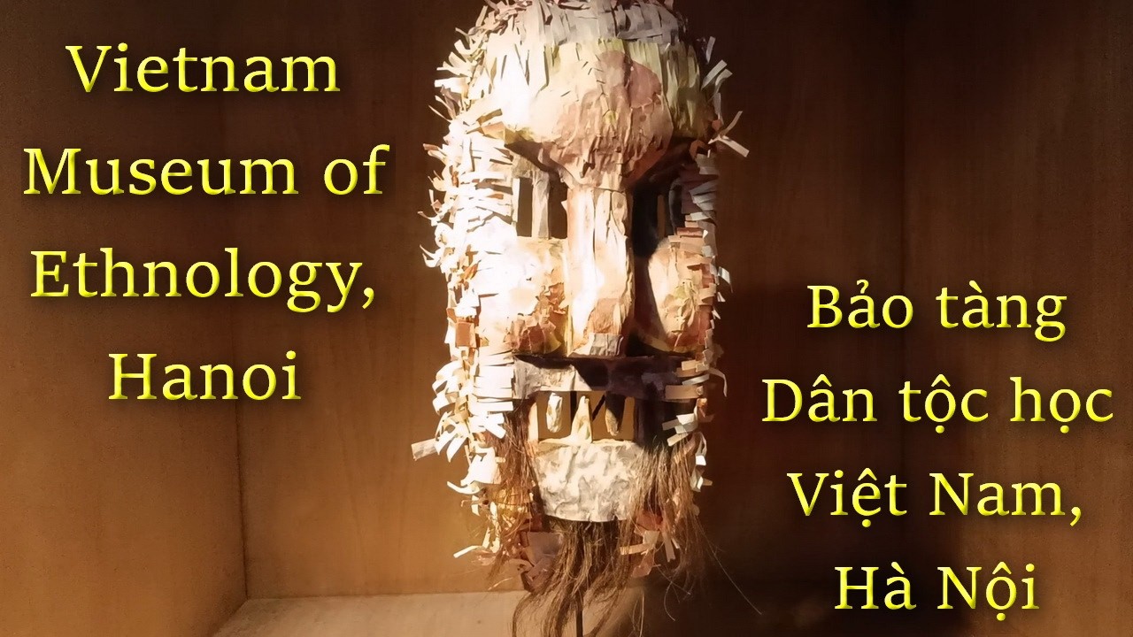 Vietnam Museum of Ethnology, Hanoi / Bảo tàng Dân tộc học Việt Nam, Hà Nội