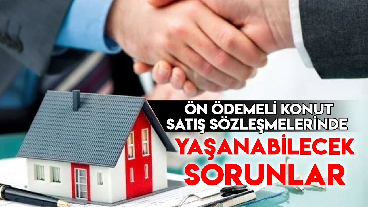 Ön Ödemeli Konut Satış Sözleşmelerinde Yaşanabilecek Sorunlar