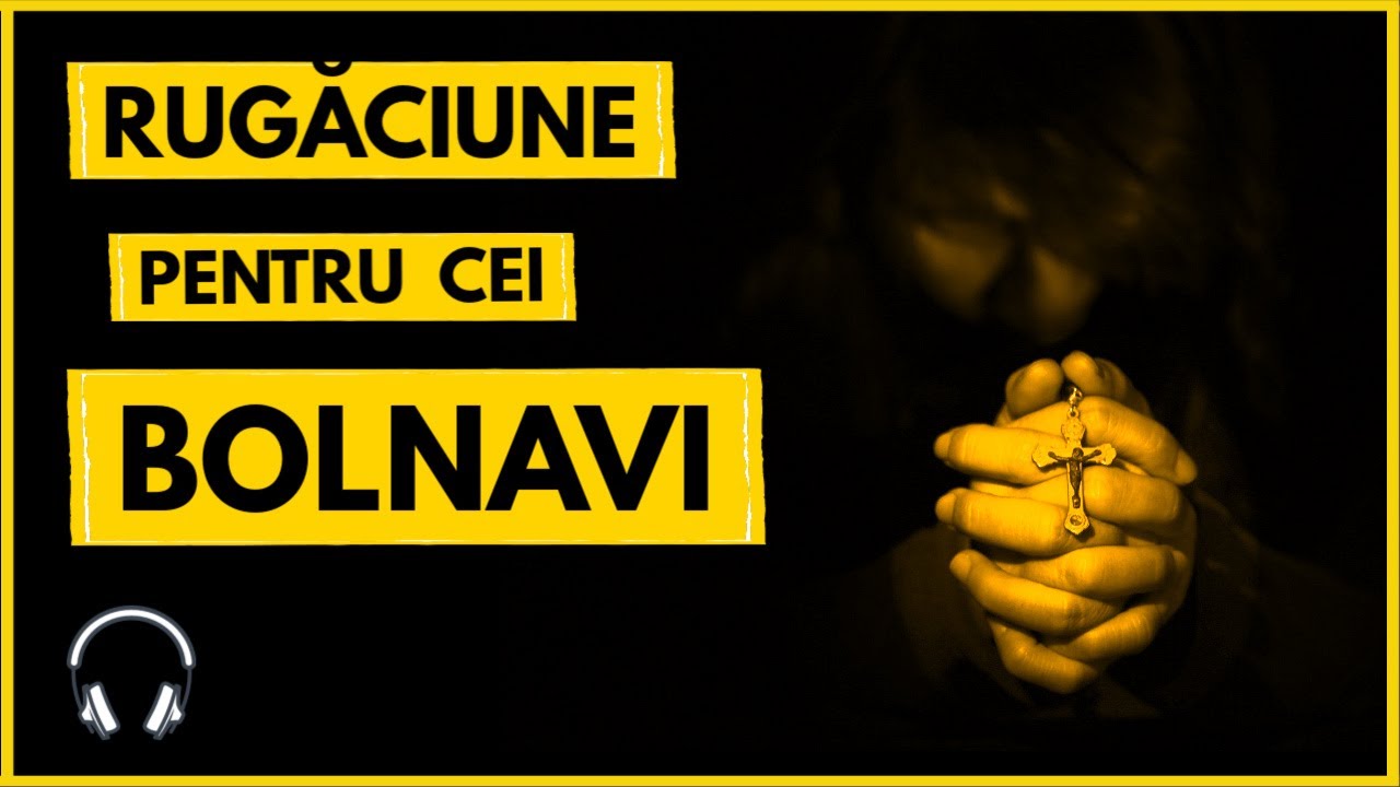 Rugaciune Pentru Cei Bolnavi 🙏 Rugaciune in Caz de Boala sau Suferinta
