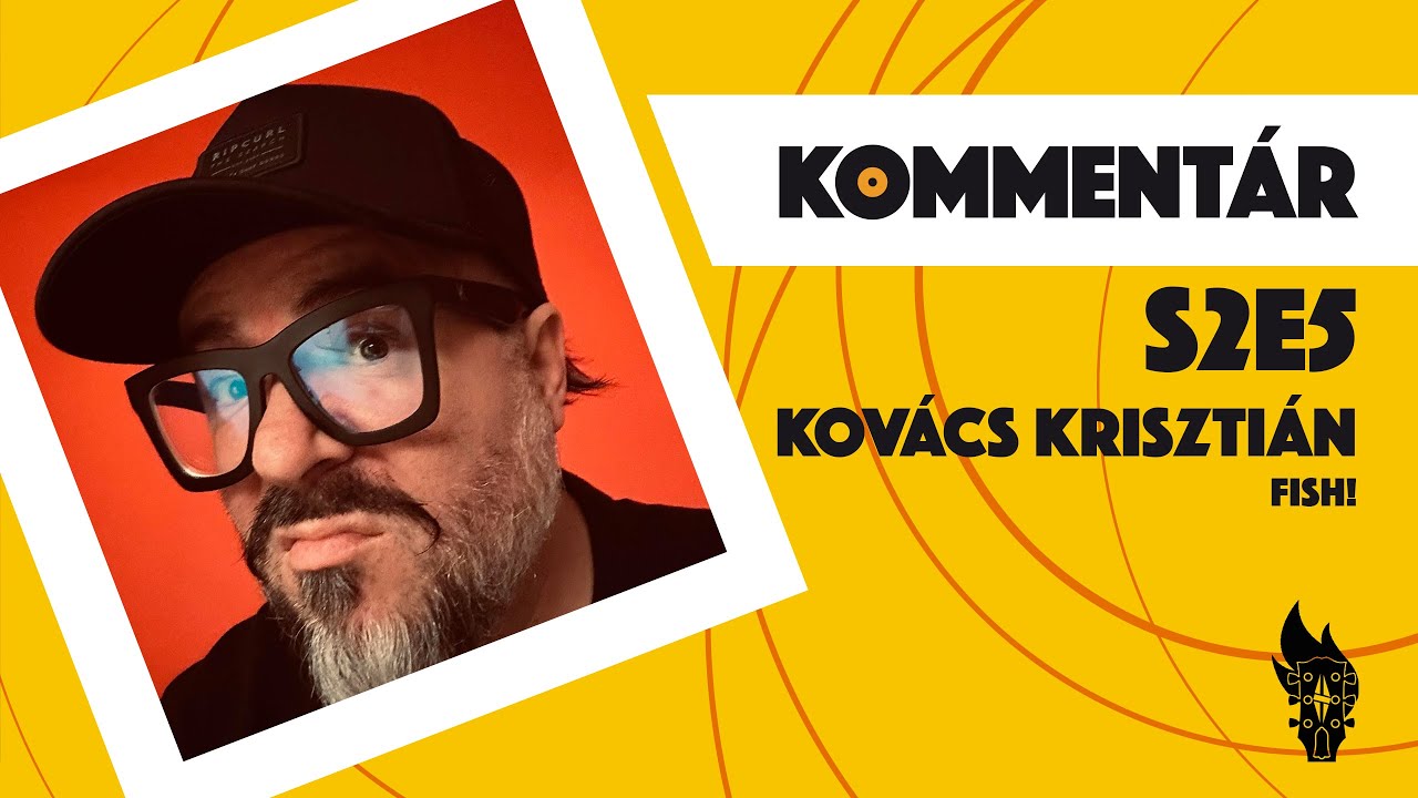 Kommentár S2E5 | Kovács Krisztián (Fish!)