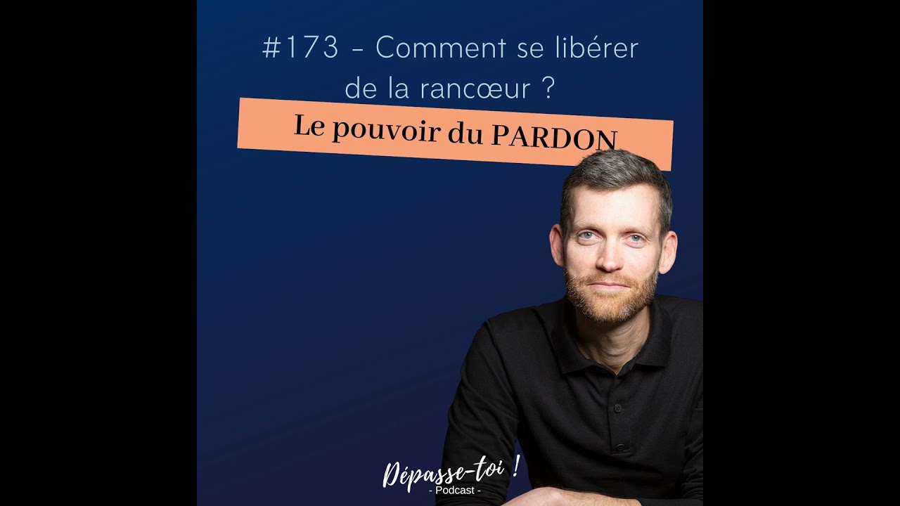 #173 - Comment te libérer de la rancœur ? (la puissance du pardon)