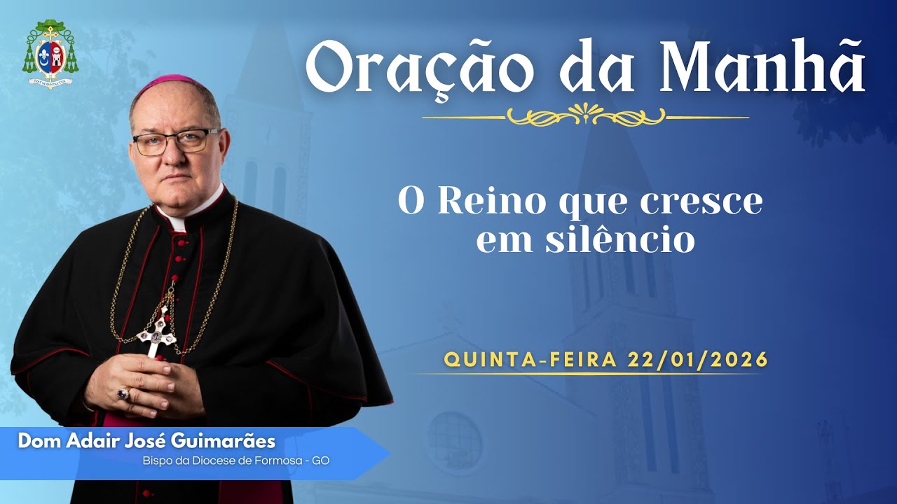 ORAÇÃO DA MANHÃ | O Reino que cresce me silêncio - 22/01/2026