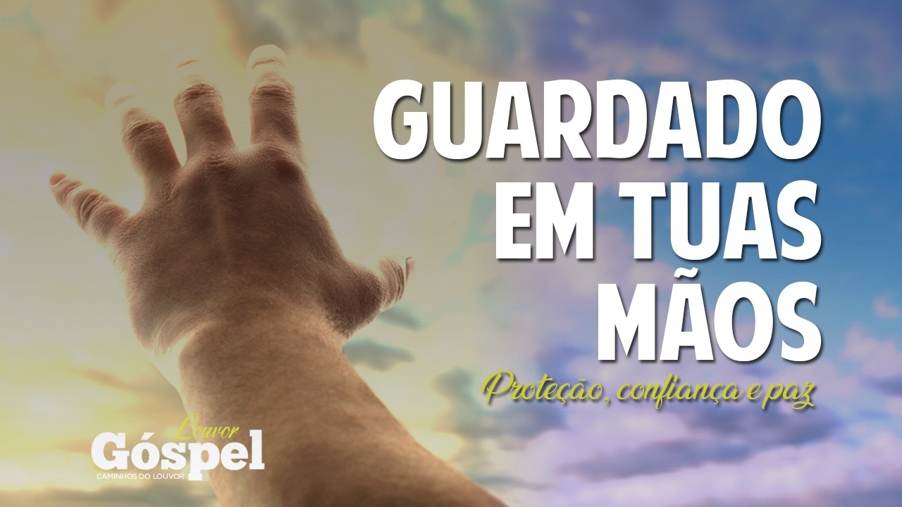 Guardado em Tuas Mãos | Proteção, confiança e paz (Louvor & Adoração)