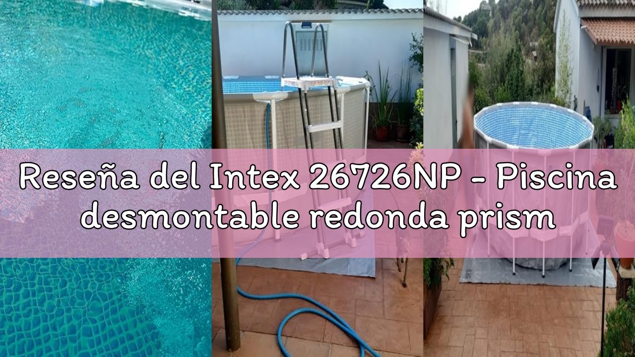 Reseña del Intex 26726NP - Piscina desmontable redonda prisma frame intex 457x122 con depuradora