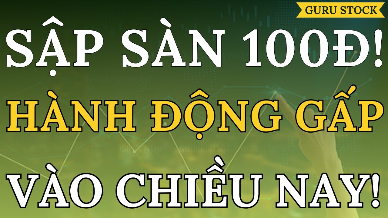 🔴 SẬP S&Agrave;N 100Đ! H&Agrave;NH ĐỘNG GẤP V&Agrave;O CHIỀU NAY!| GURU STOCK