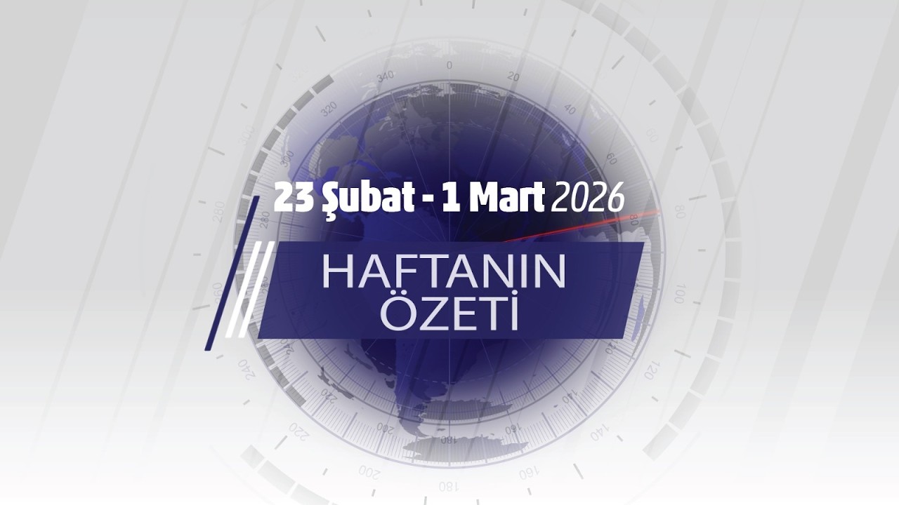 23 ŞUBAT - 1 MART HAFTANIN ÖZETİ