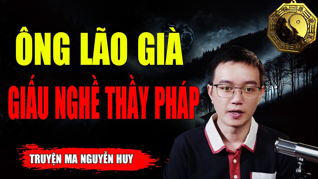 ÔNG LÃO GIÀ GIẤU NGHỀ THẦY PHÁP - Dựa Trên Câu Chuyện Có Thật | MC NGUYỄN HUY Kể Lại