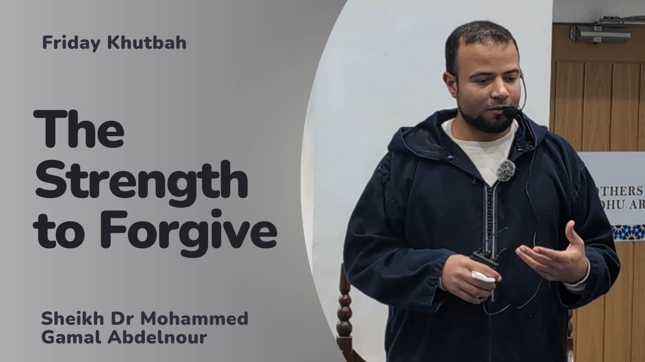The Strength to Forgive - Khutbah - Dr Mohammed Gamal Abdelnour