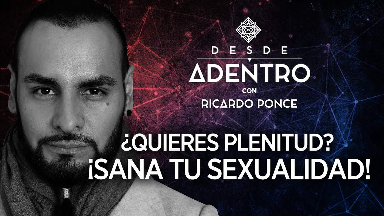 ¿Quieres Plenitud? ¡Sana tu Sexualidad! Ricardo Ponce - Desde Adentro. T1. CP 6