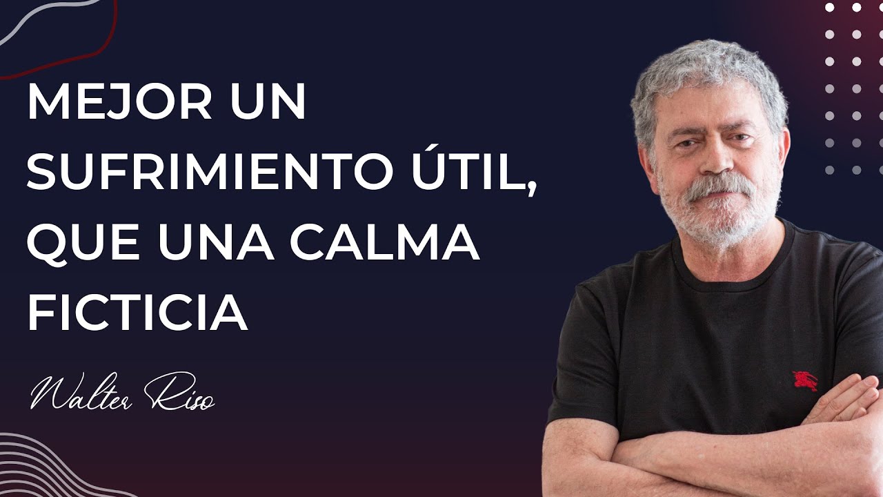 Mejor un sufrimiento útil, que una calma ficticia - Walter Riso