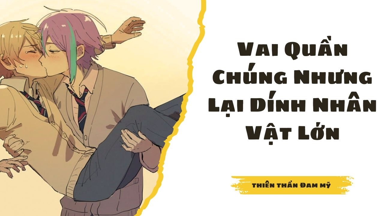 Truyện Đam Mỹ Full ||  Vai Quần Chúng Nhưng Lại Dính Nhân Vật Lớn  || Thiên Thần Đam Mỹ