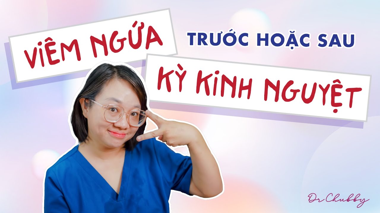 Bị viêm ngứa trước hoặc sau chu kì kinh nguyệt