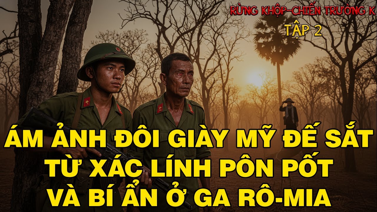Ám ảnh - Đôi giày Mỹ đế sắt từ xác lính POLPOT và bí ẩn Ga RÔ-MIA | CHIẾN TRƯỜNG K
