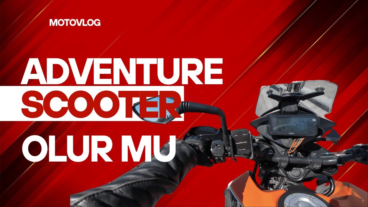 ADVENTURE SCOOTER OLUR MU / Scooter mı vitesli mi tercih etmeliyiz