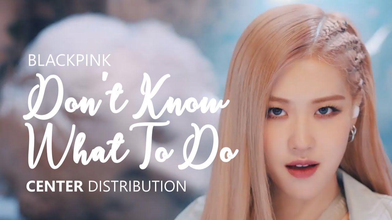 BLACKPINK 블랙핑크 - DON'T KNOW WHAT TO DO | Center Distribution