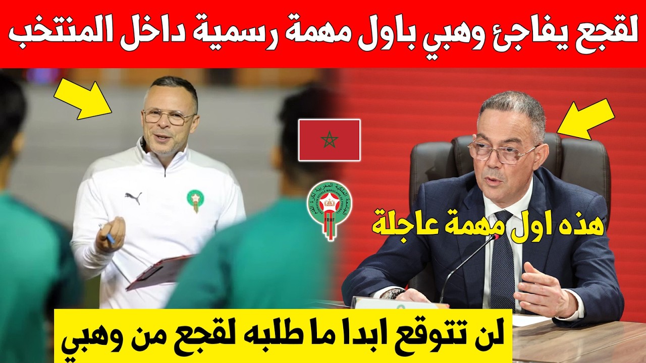 بلاغ عاجل..فوزي لقجع يفاجئ المدرب الجديد محمد وهبي باول مهمة رسمية داخل المنتخب