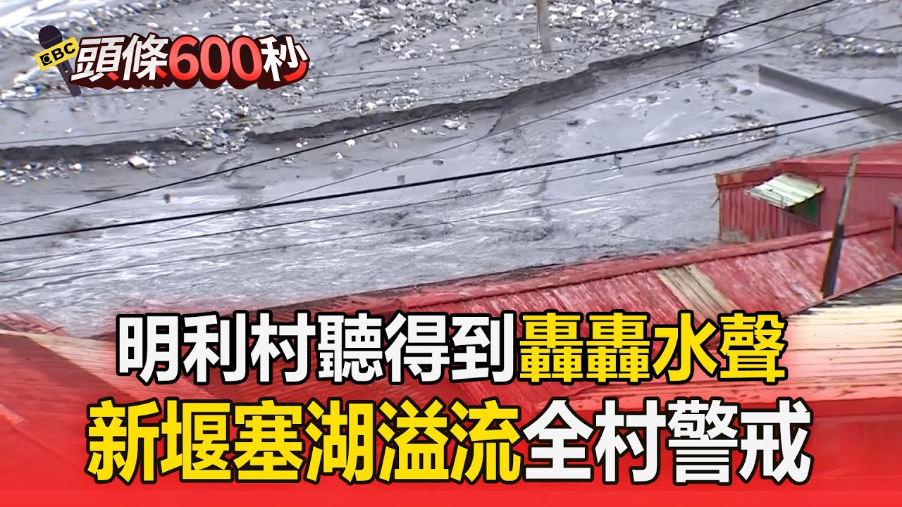 新堰塞湖再溢流「明利村再灌入滾滾泥水」！ 貨車繞行廣播「全村警戒」【頭條600秒】