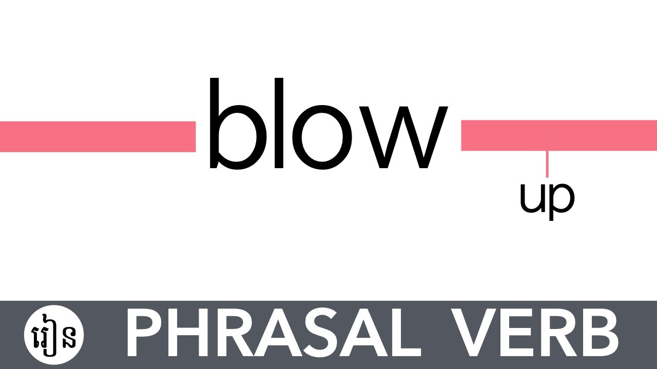 Blow Up | Phrasal Verb Lesson In Khmer | រៀនឃ្លាកិរិយាស័ព្ទអង់គ្លេសជាភាសាខ្មែរ