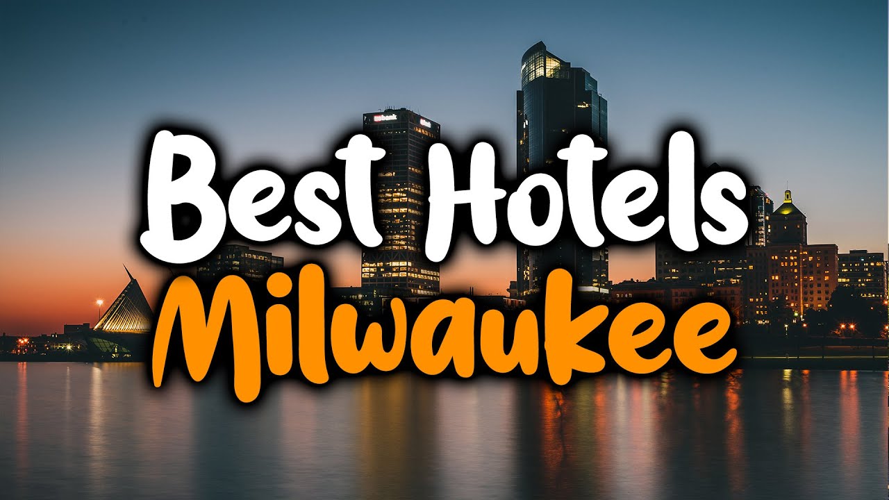 Best Hotels In Milwaukee, Wisconsin - For Families, Couples, Work Trips, Luxury & Budget