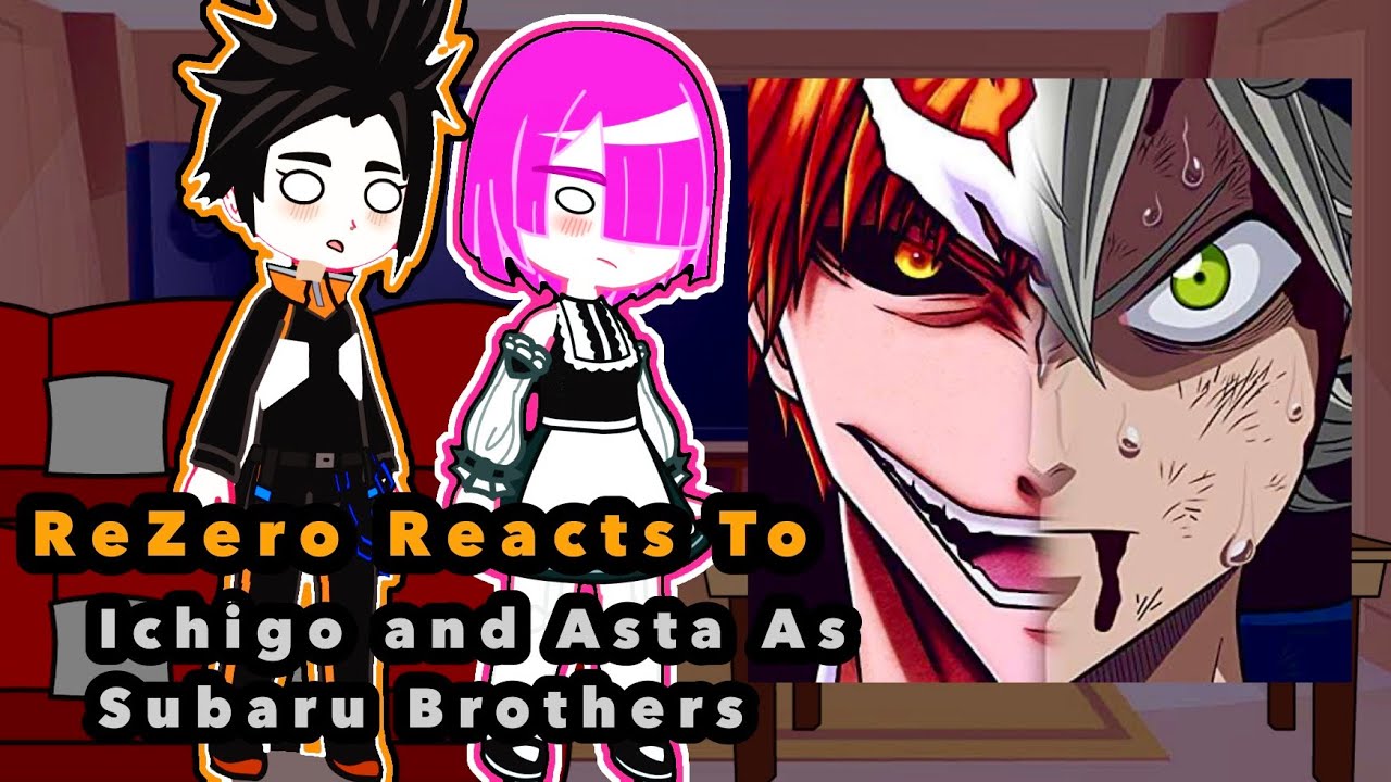 ReZero Reacts Ichigo an Asta as Subaru Brothers (ReZero/Bleach/ Black Clover)