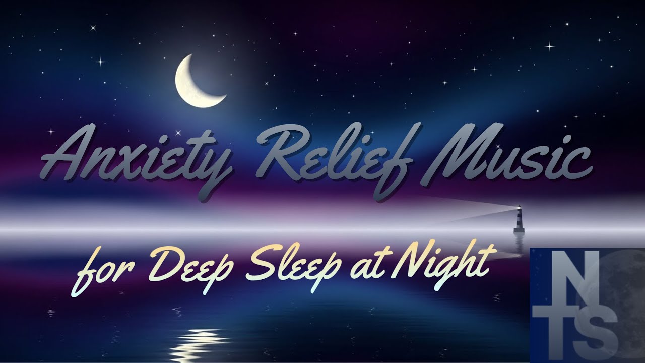 Anxiety Relief Music for Deep Sleep at Night