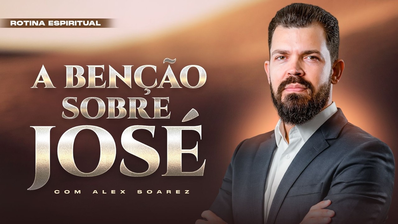 A Benção sobre JOSÉ | Rotina Espiritual 05/03/26, com Alex Soarez