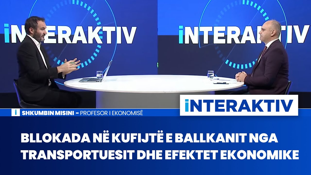 Bllokada në kufijtë e Ballkanit nga transportuesit dhe efektet ekonomike - Shkumbin Misini